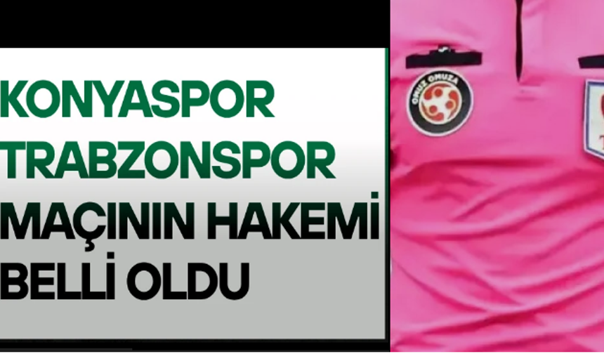 Konyaspor-Trabzonspor maçının hakemi belli oldu