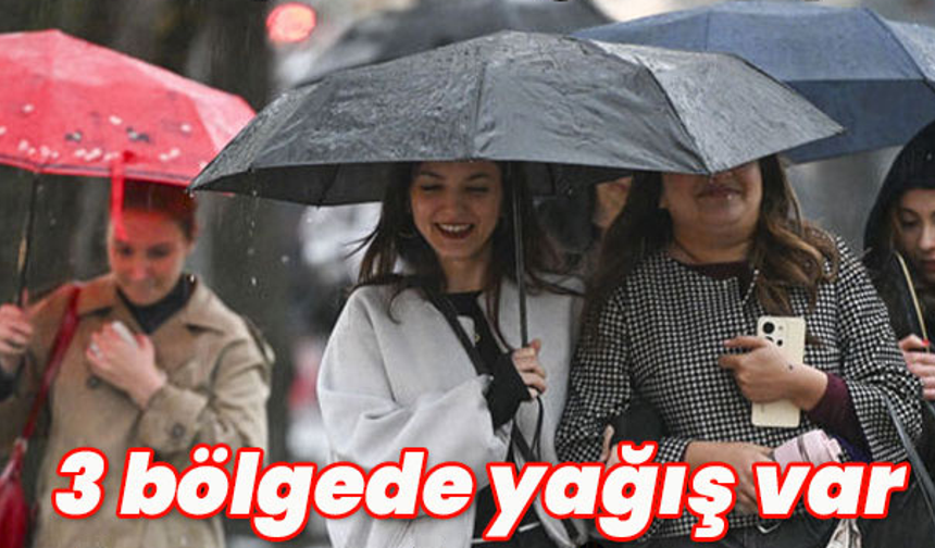 Üç bölgede sağanak var!
