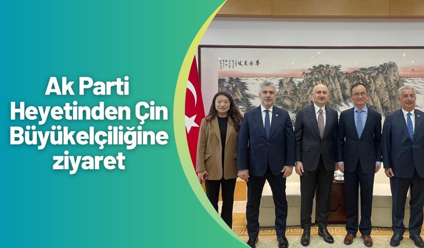 Ak Parti Heyetinden Çin Büyükelçiliğine ziyaret