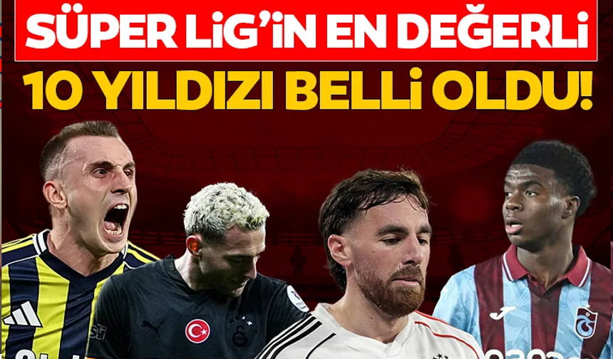 Süper Lig’in en değerli 10 futbolcusu belli oldu!