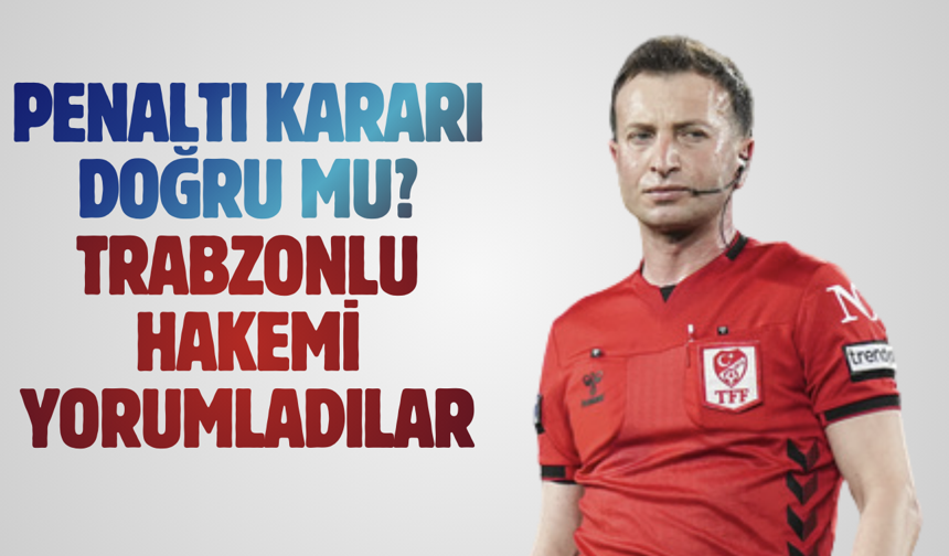 Penaltı kararı doğru mu? trabzonlu hakemi yorumladılar