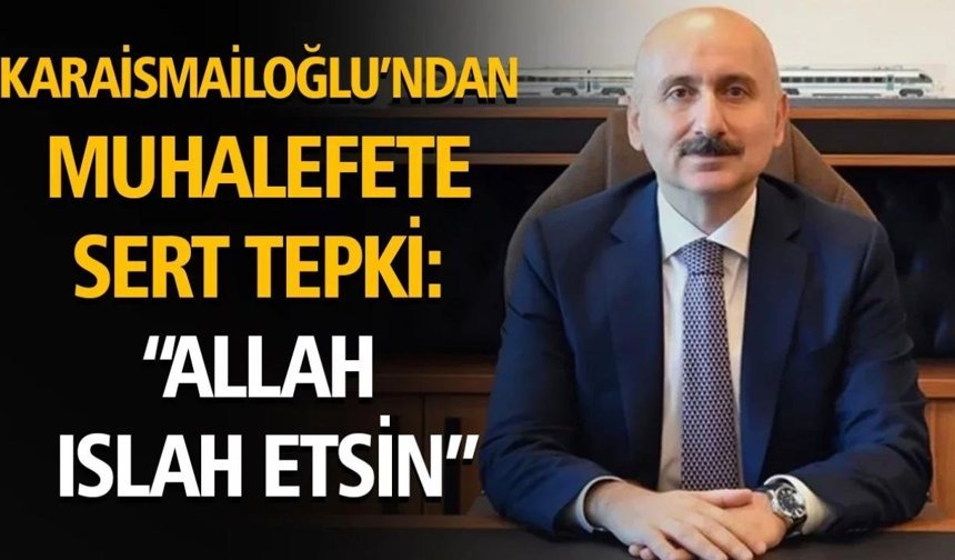 KARAİSMAİLOĞLU’NDAN MUHALEFETE SERT TEPKİ
