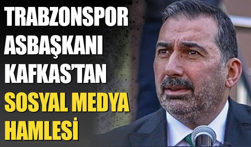 Trabzonspor Asbaşkanı Kafkas’tan Sosyal Medya Hamlesi