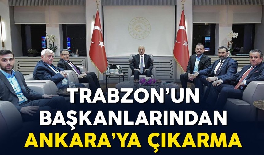 Trabzon’un başkanlarından Ankara’ya çıkarma