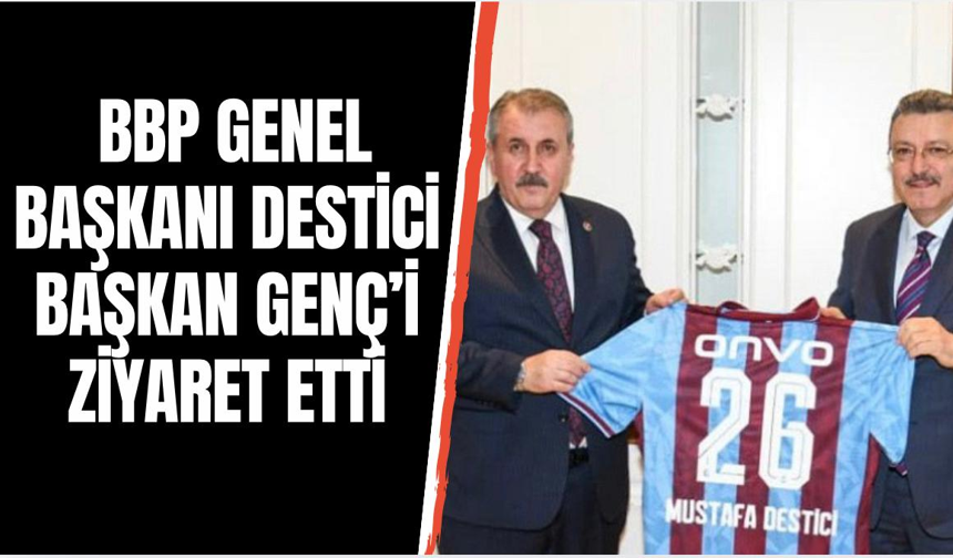 BBP Lideri Mustafa Destici Trabzon’da Başkan Genç’i Ziyaret Etti