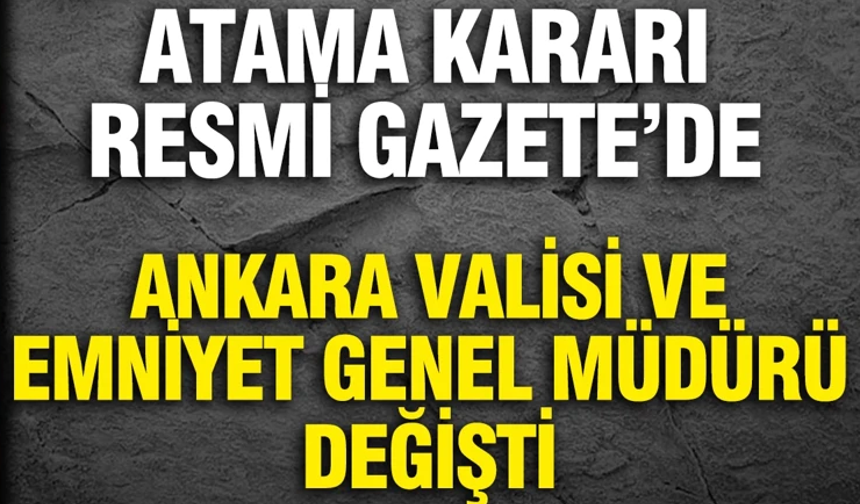 Ankara Valisi ve Emniyet Genel Müdürü değişti: Atama kararı Resmi Gazete'de