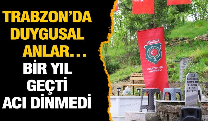 Trabzon’da duygusal anlar… Bir yıl geçti, acı dinmedi