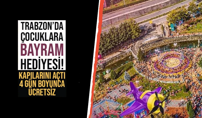 Trabzon'da çocuklara bayram hediyesi! 4 gün boyunca ücretsiz...