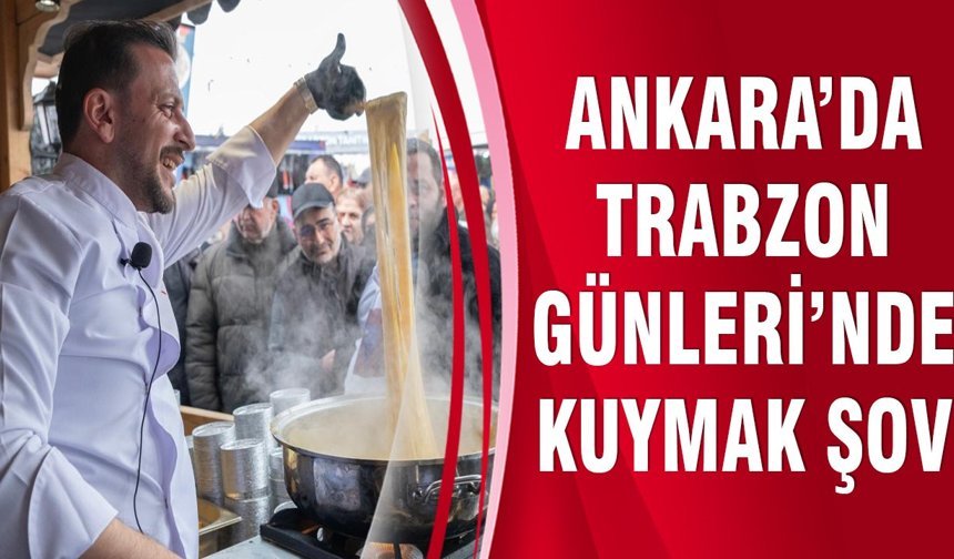 ANKARA’DA TRABZON GÜNLERİ’NDE KUYMAK ŞOV