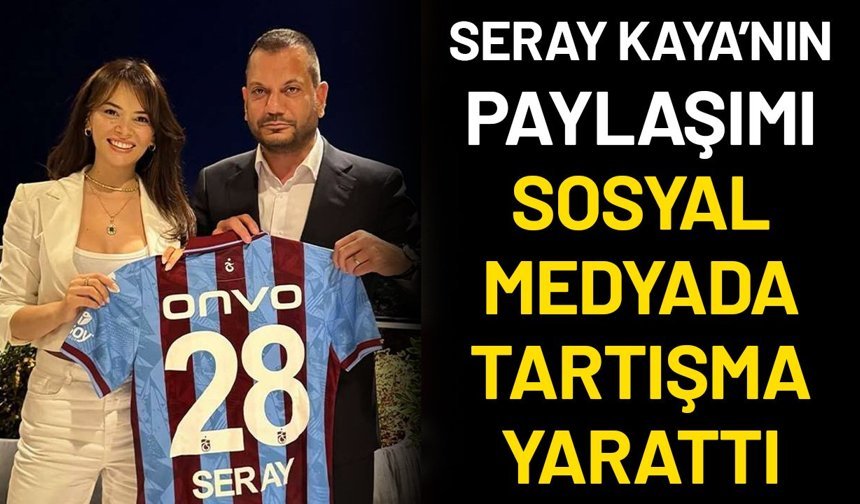 Seray Kaya’nın Paylaşımı Sosyal Medyada Tartışma Yarattı