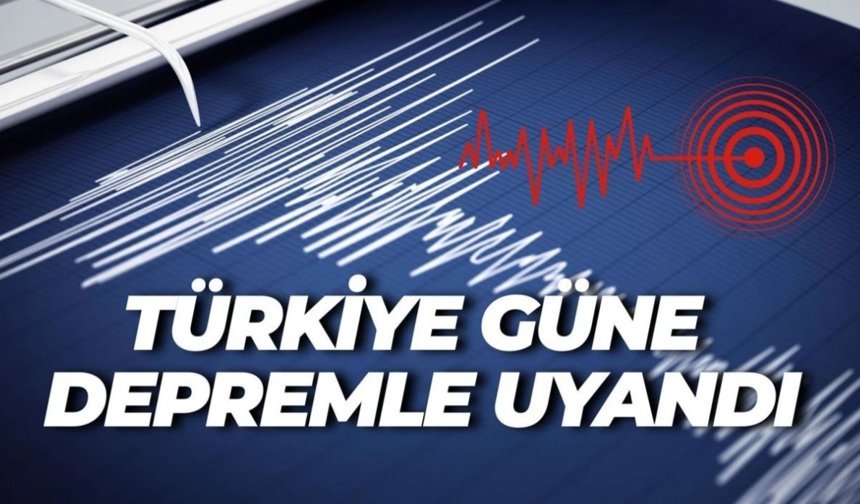 Türkiye güne depremle uyandı