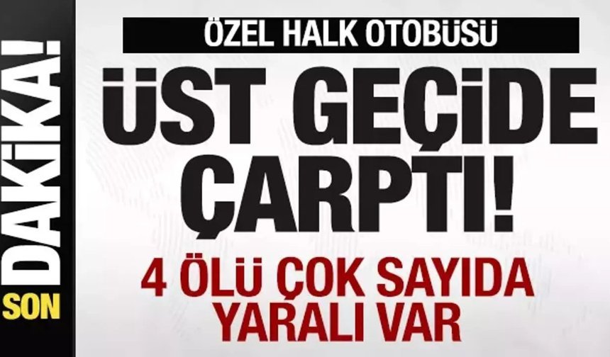 Ankara'da feci kaza: Özel halk otobüsü üst geçide çarptı! 4 ölü, 13 yaralı