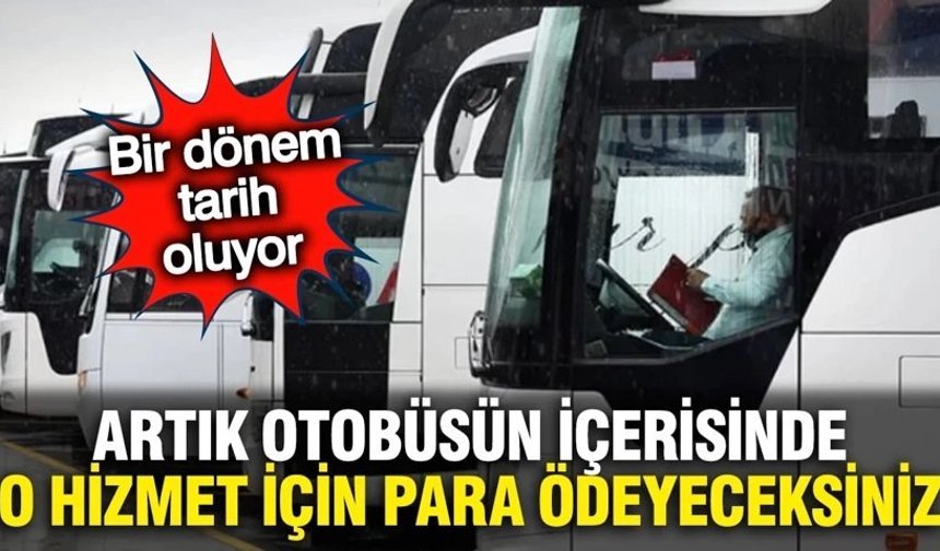 Otobüslerde bir devir kapanıyor: O hizmet paralı olacak
