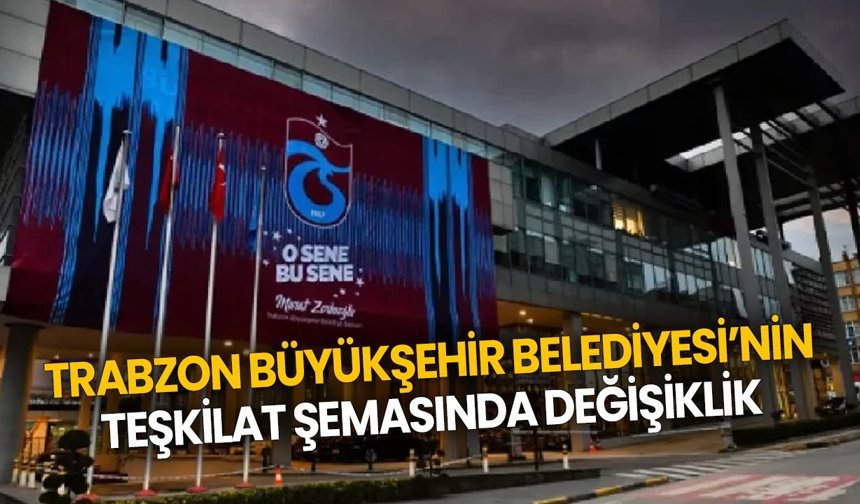 Trabzon Büyükşehir Belediyesi’nin Teşkilat Şemasında Değişiklik