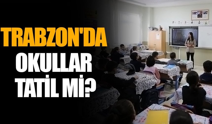 Trabzon'da okullar tatil mi?