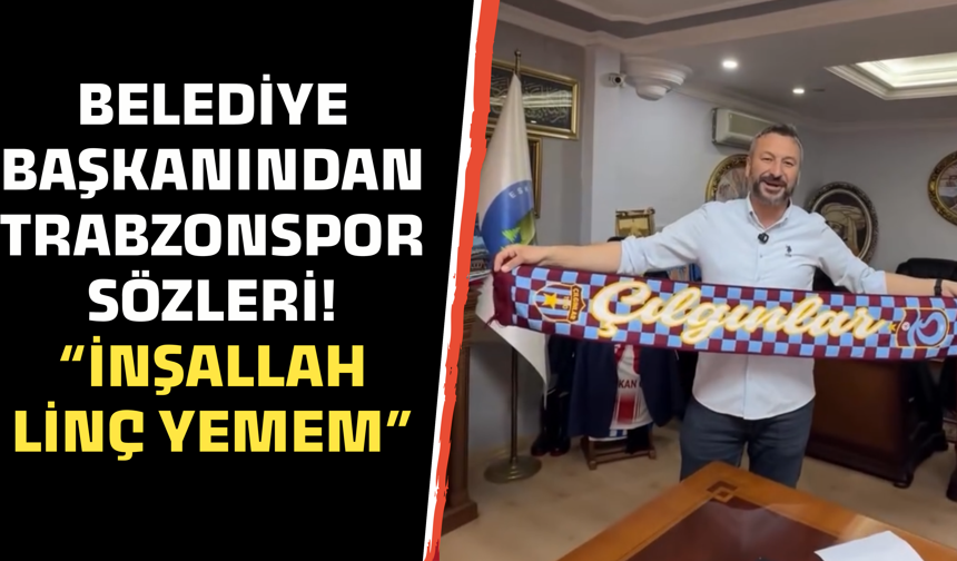 Belediye başkanından Trabzonspor sözleri! “İnşallah linç yemem”