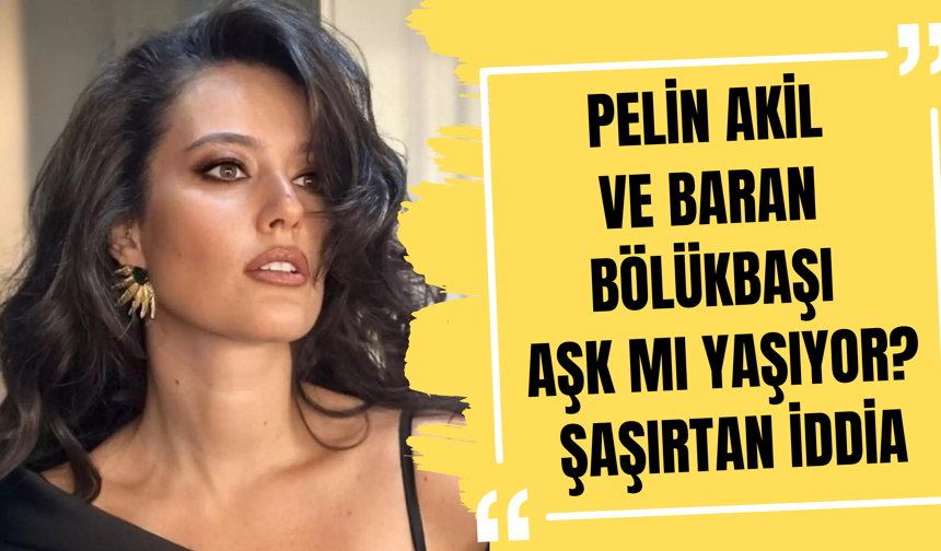 Pelin Akil ve Baran Bölükbaşı aşk mı yaşıyor? Şaşırtan iddia