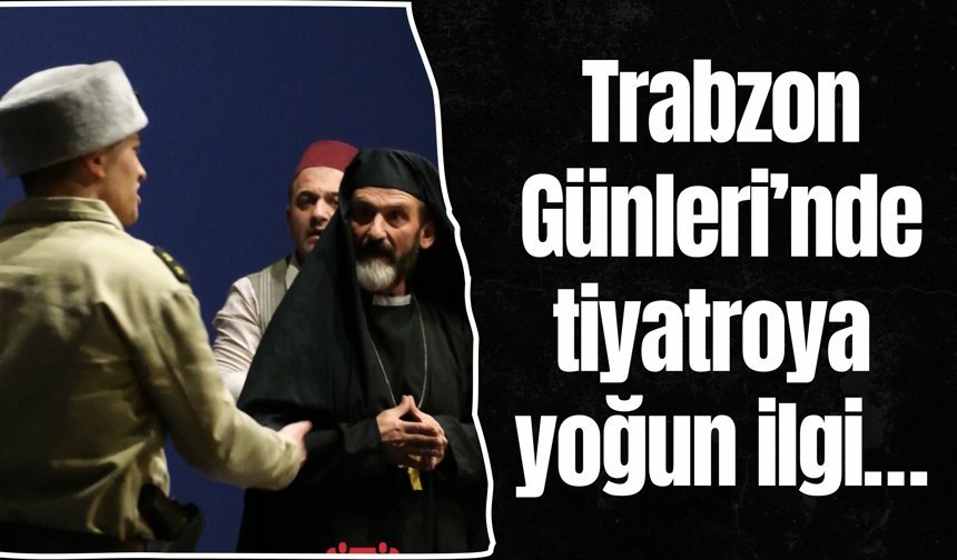 Trabzon Günleri’nde tiyatroya yoğun ilgi…