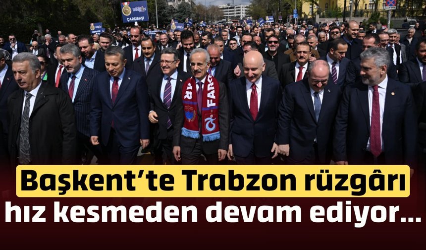 Başkent’te Trabzon rüzgârı hız kesmeden devam ediyor…