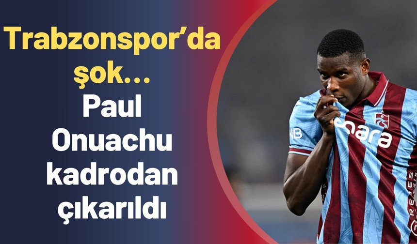 Trabzonspor’da şok… Paul Onuachu kadrodan çıkarıldı