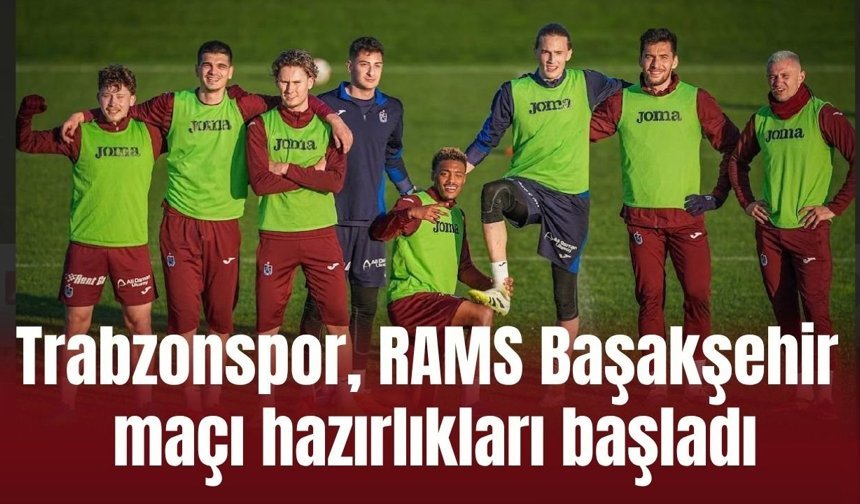 Trabzonspor, RAMS Başakşehir maçı hazırlıklarımız başladı