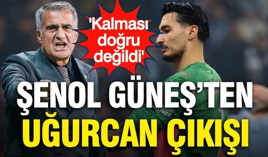 Şenol Güneş'ten Uğurcan Çakır çıkışı: 'Kalması doğru değildi'