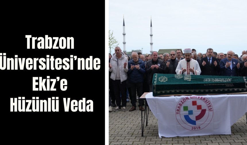 Trabzon Üniversitesi’nde Ekiz’e Hüzünlü Veda