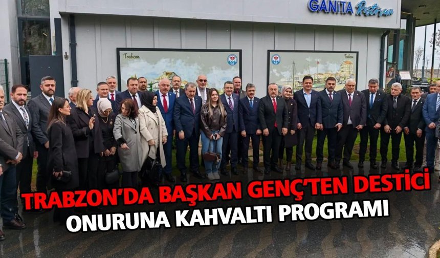 Trabzon’da Başkan Genç’ten Destici Onuruna Kahvaltı Programı