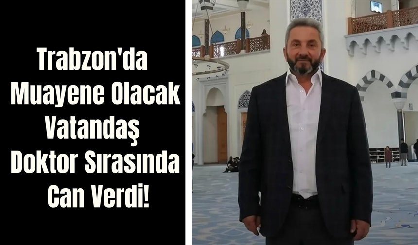 Trabzon'da Muayene Olacak Vatandaş Doktor Sırasında Can Verdi!