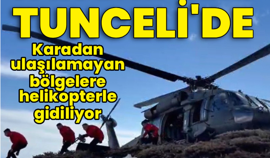 Karadan ulaşılamayan bölgelere helikopterle gidiliyor