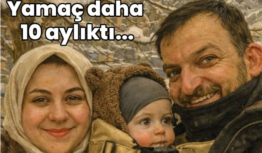 Yamaç daha 10 aylıktı... Anne kucağından ölüme gidiş!