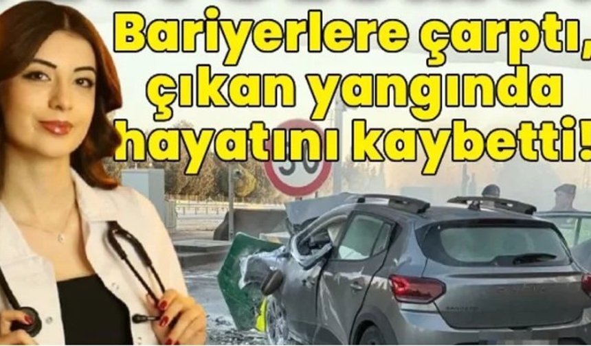 Bariyerlere çarpan genç doktor, çıkan yangında öldü!