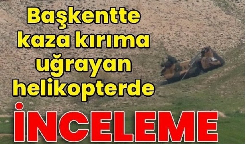 Kaza kırıma uğrayan helikopterde inceleme sürüyor