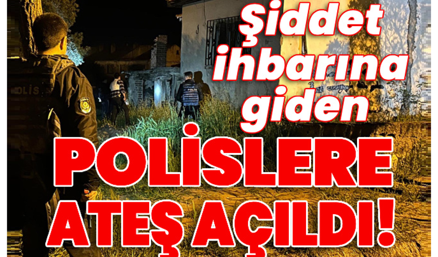 Şiddet ihbarına giden polislere ateş açıldı! 1'i ağır, 2 polis yaralandı!