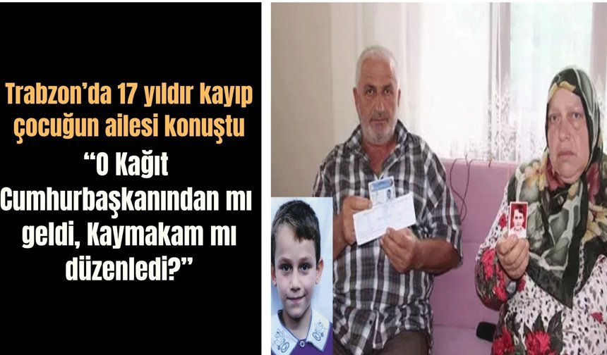 Trabzon’dakayıp çocuğun ailesi konuştu: “O Kağıt Cumhurbaşkanından mı geldi, Kaymakam mı düzenledi?”