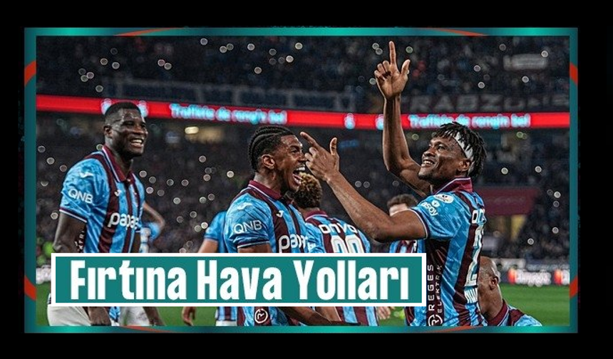 Fırtına hava yolları! Trabzonspor Avrupa'nın zirvesinde