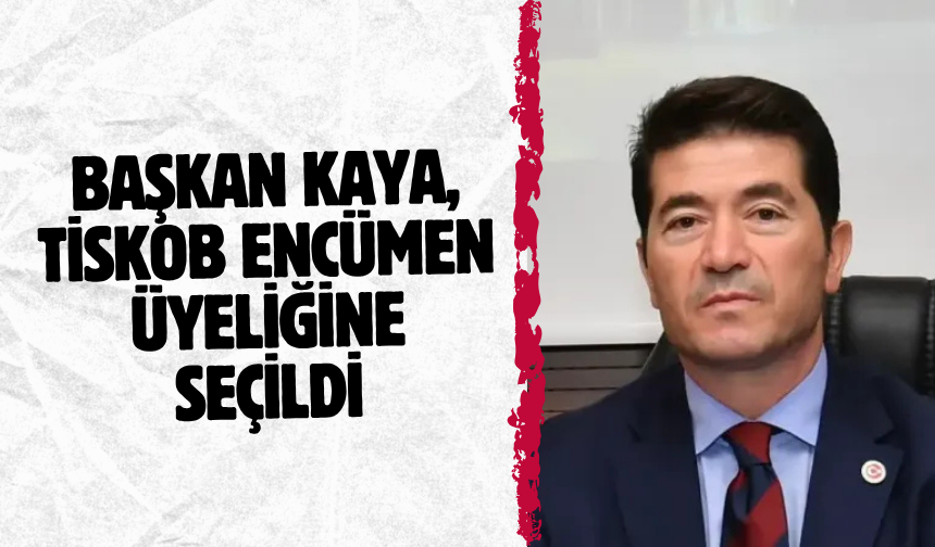 Başkan Kaya, TİSKOB Encümen Üyeliğine seçildi...