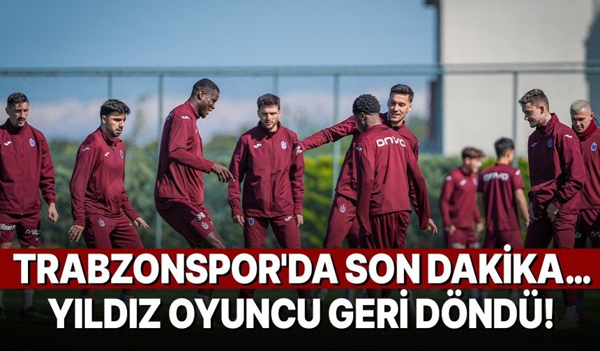 Trabzonspor'da son dakika… Yıldız oyuncu geri döndü!