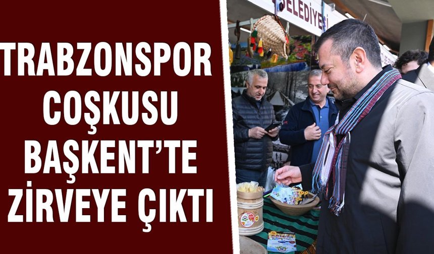 TRABZONSPOR COŞKUSU BAŞKENT’TE ZİRVEYE ÇIKTI