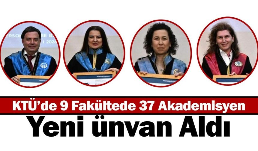 KTÜ’de 9 Fakültede 37 Akademisyen Yeni Ünvan Aldı