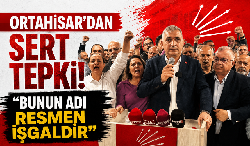 Ortahisar’dan sert tepki! “Bunun adı resmen işgaldir”