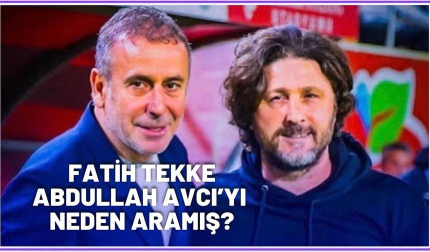 Fatih Tekke Abdullah Avcı'yı Neden Aramış?