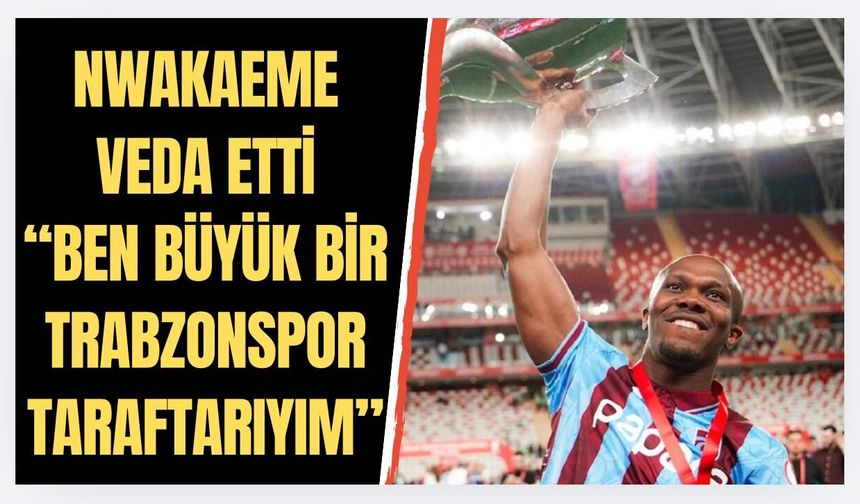 Nwakaeme'de Trabzonspor'a veda etti