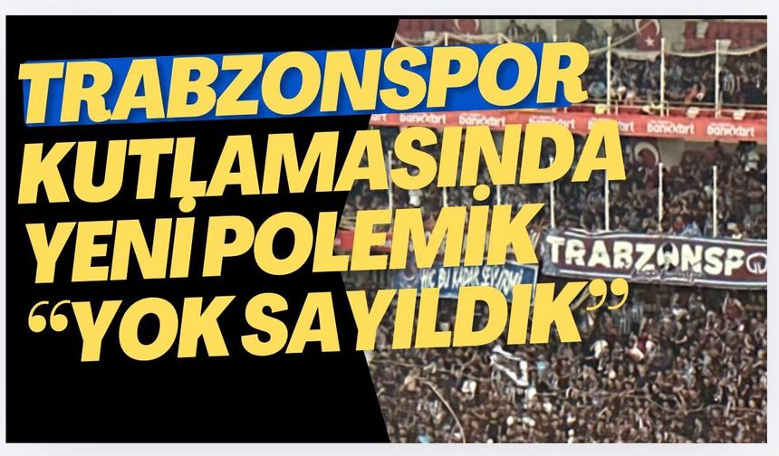 Trabzonspor kutlamasında yeni polemik “Yok sayıldık” tepkisi