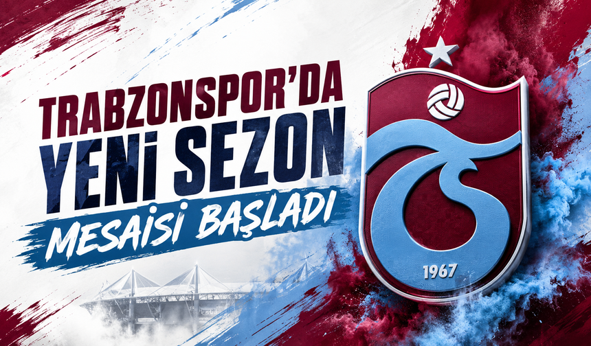 Trabzonspor’da yeni sezon mesaisi başladı