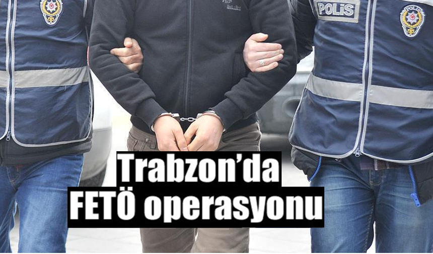 Trabzon FETÖ operasyonu!