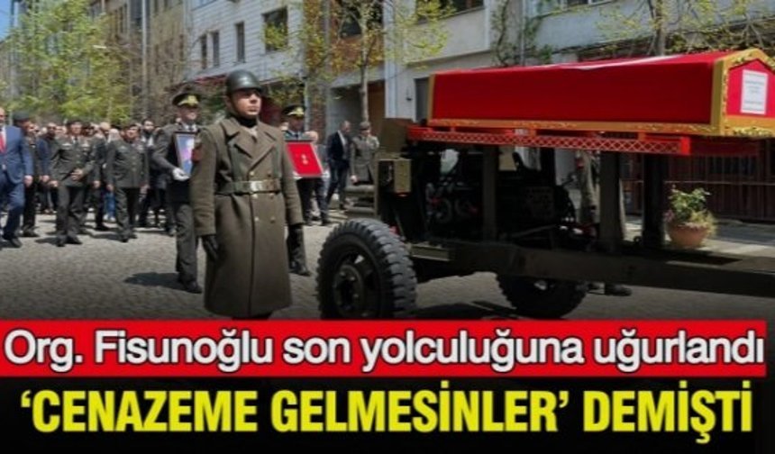 ‘Cenazeme gelmesinler’ demişti: Org. Fisunoğlu son yolculuğuna uğurlandı