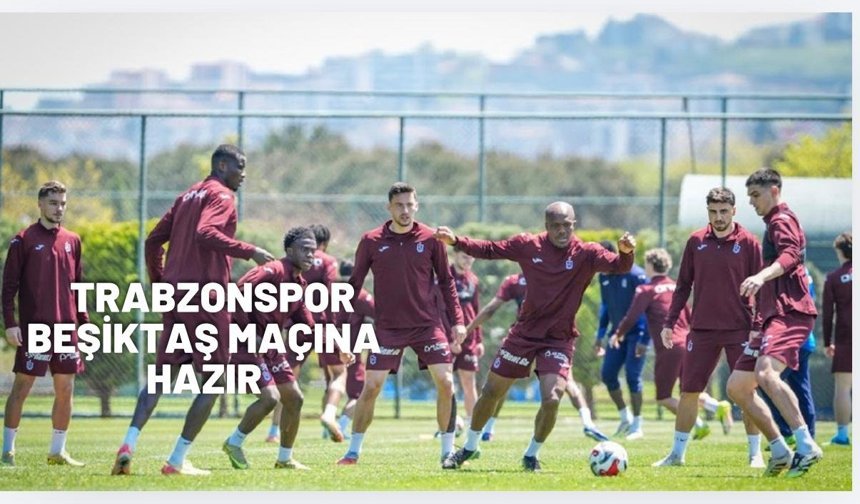 Trabzonspor, Beşiktaş Maçı Hazırlıklarını Tamamladı