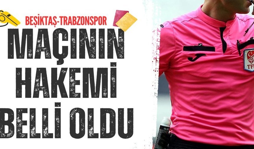 Beşiktaş Trabzon maçının hakemi belli oldu