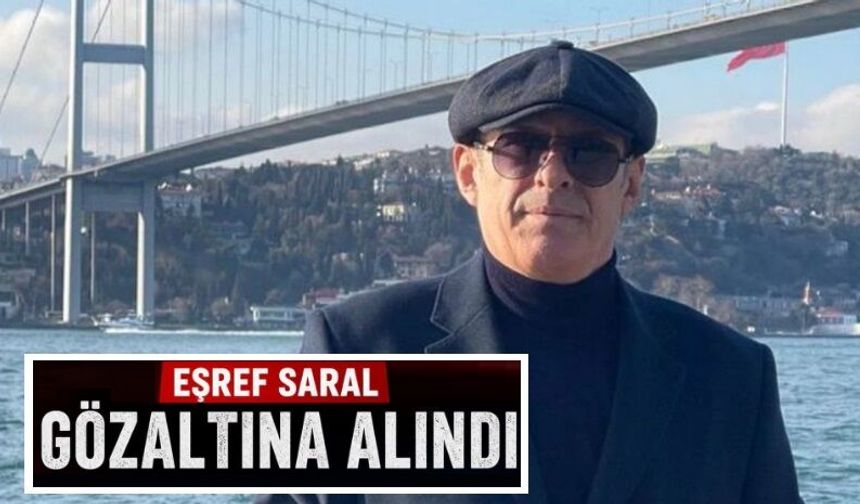 Eşref Saral gözaltına alındı!